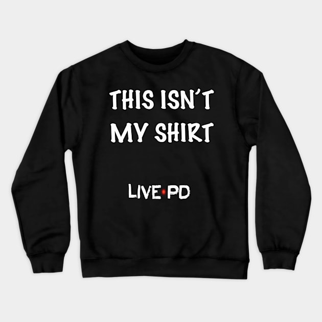 This isn’t my shirt  - Live PD Crewneck Sweatshirt by Charissa013